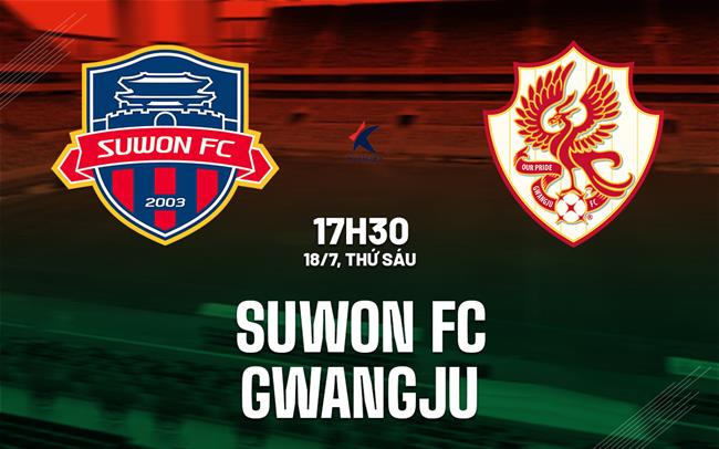 Nhận định bóng đá Suwon FC vs Gwangju 17h30 ngày 18/7 (VĐQG Hàn Quốc 2025)