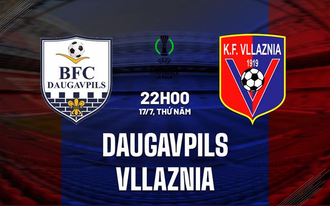 Nhận định Daugavpils vs Vllaznia 22h00 ngày 17/7 (Conference League 2025/26)