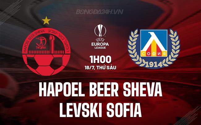 Nhận định Hapoel Beer Sheva vs Levski Sofia 1h00 ngày 18/7 (Europa League 2025/26)