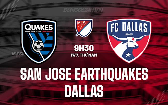 Nhận định San Jose Earthquakes vs Dallas 9h30 ngày 17/7 (Nhà nghề Mỹ 2025)