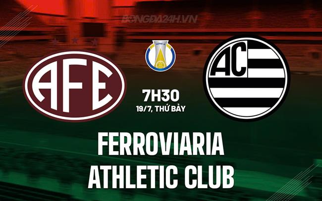 Nhận định Ferroviaria vs Athletic Club 7h30 ngày 19/7 (Hạng 2 Brazil 2025)
