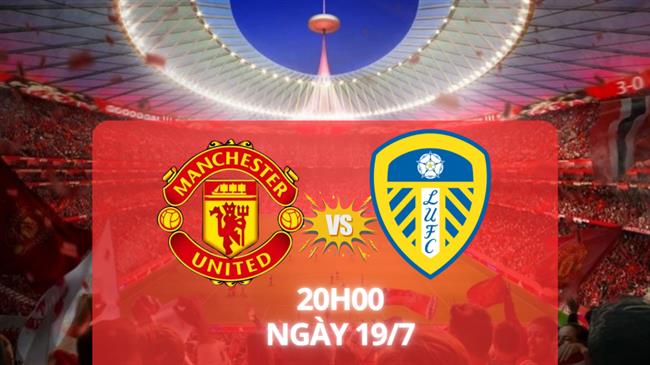 Nhận định MU vs Leeds (20h00 ngày 19/7): Chờ Cunha ra mắt