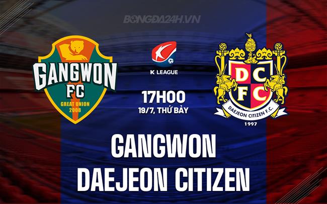 Nhận định Gangwon vs Daejeon Citizen 17h00 ngày 19/7 (VĐQG Hàn Quốc 2025)