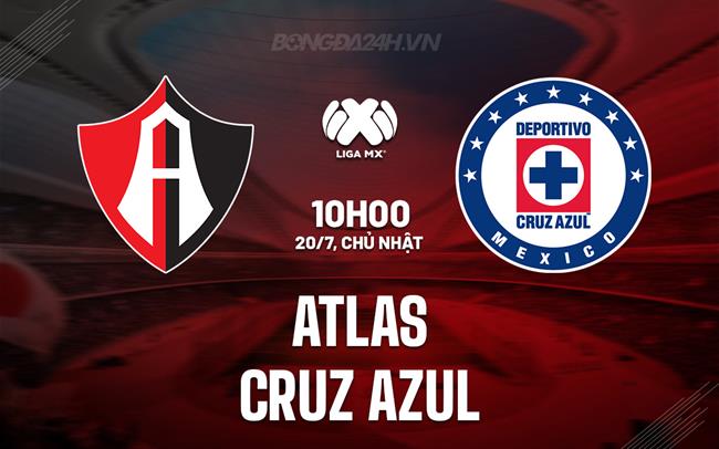 Nhận định bóng đá Atlas vs Cruz Azul 10h00 ngày 20/7 (VĐQG Mexico 2025/26)