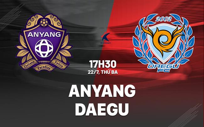 Nhận định bóng đá Anyang vs Daegu 17h30 ngày 22/7 (VĐQG Hàn Quốc 2025)