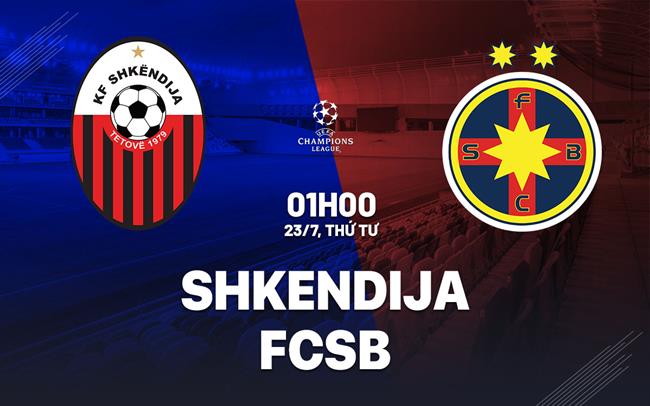 Nhận định bóng đá Shkendija vs FCSB 1h00 ngày 23/7 (Champions League 2025/26)