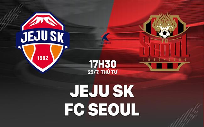 Nhận định bóng đá Jeju SK vs FC Seoul 17h30 ngày 23/7 (VĐQG Hàn Quốc 2025)