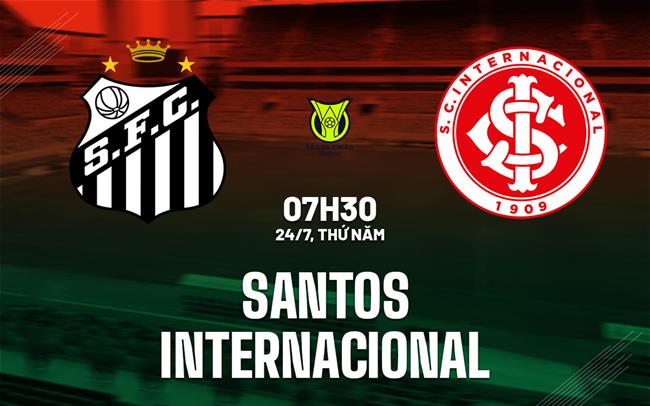 Nhận dịnh bóng đá Santos vs Internacional 7h30 ngày 24/7 (VĐQG Brazil 2025)