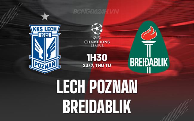 Nhận định Lech Poznan vs Breidablik 1h30 ngày 23/7 (Champions League 2025/26)