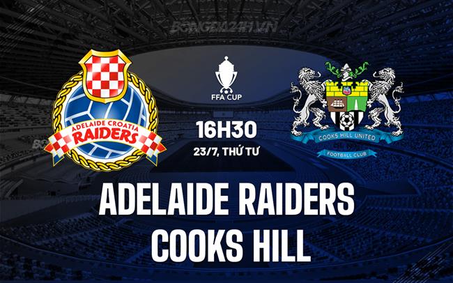 Nhận định Adelaide Raiders vs Cooks Hill 16h30 ngày 23/7 (Cúp QG Australia 2025)