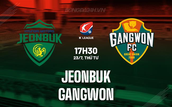 Nhận định bóng đá Jeonbuk vs Gangwon 17h30 ngày 23/7 (VĐQG Hàn Quốc 2025)