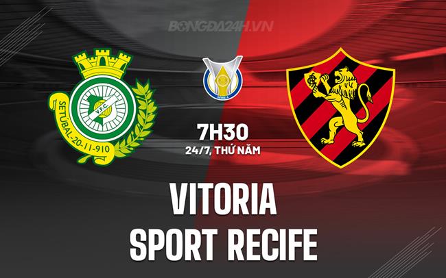 Nhận định Vitoria vs Sport Recife 7h35 ngày 24/7 (VĐQG Brazil 2025)