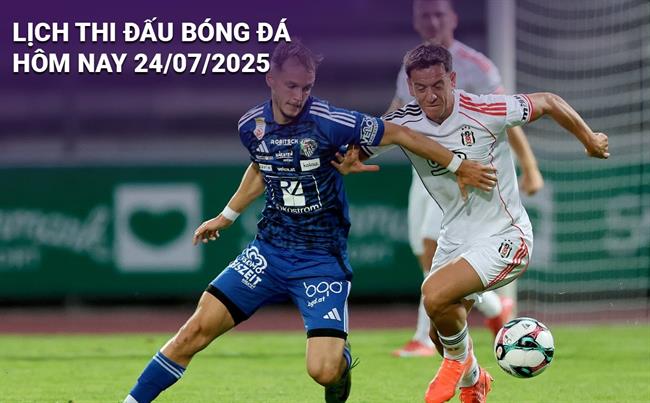Lịch thi đấu, trực tiếp bóng đá hôm nay 24/7/2025 và rạng sáng ngày mai