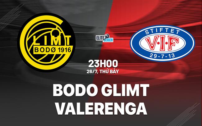 Nhận định bóng đá Bodo Glimt vs Valerenga 23h00 ngày 26/7 (VĐQG Na Uy 2025)