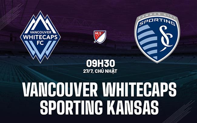 Nhận định Vancouver Whitecaps vs Sporting Kansas 9h30 ngày 27/7 (Nhà nghề Mỹ 2025)