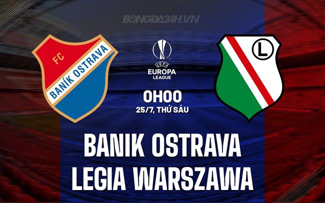 Nhận định Banik Ostrava vs Legia Warszawa 0h00 ngày 25/7 (Europa League 2025/26)
