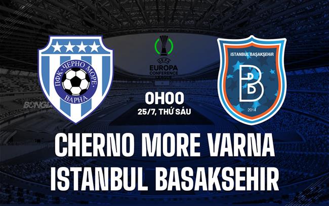 Nhận định Cherno More Varna vs Istanbul Basaksehir 0h00 ngày 25/7 (Conference League 2025/26)