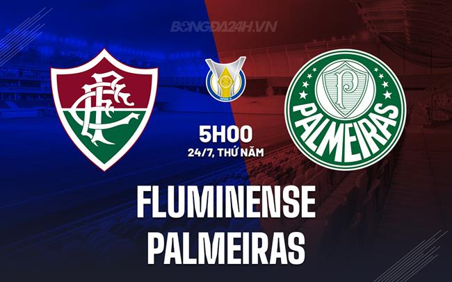 Nhận định - dự đoán Fluminense vs Palmeiras 5h00 ngày 24/7 (VĐQG Brazil 2025)
