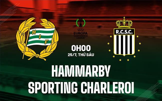 Nhận định Hammarby vs Sporting Charleroi 0h00 ngày 25/7 (Conference League 2025/26)