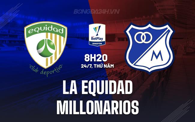 Nhận định La Equidad vs Millonarios 8h20 ngày 24/7 (VĐQG Colombia 2025)