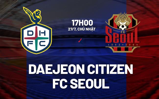 Nhận định Daejeon Hana Citizen vs FC Seoul 17h00 ngày 27/7 (VĐQG Hàn Quốc 2025)