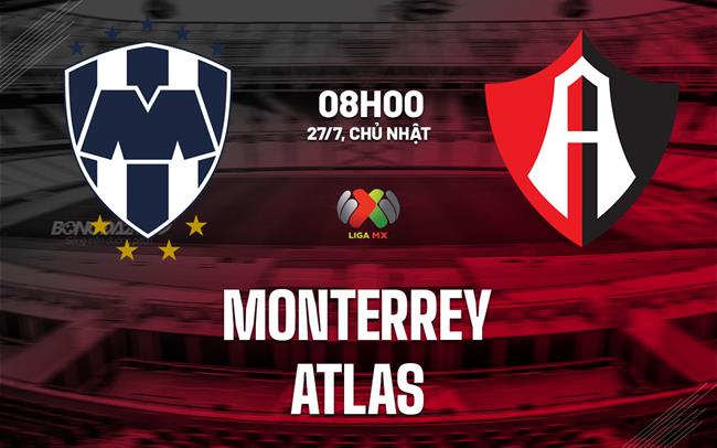 Nhận định bóng đá Monterrey vs Atlas 8h00 ngày 27/7 (VĐQG Mexico 2025/26)