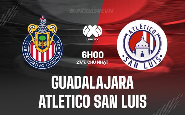 Nhận định Guadalajara vs Atletico San Luis 6h00 ngày 27/7 (VĐQG Mexico 2025/26)