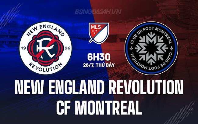 Nhận định New England Revolution vs CF Montreal 6h30 ngày 26/7 (Nhà nghề Mỹ 2025)