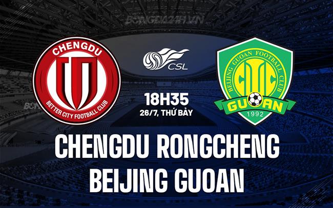 Nhận định Chengdu Rongcheng vs Beijing Guoan 18h35 ngày 26/7 (VĐQG Trung Quốc 2025)