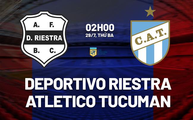 Nhận định Deportivo Riestra vs Atletico Tucuman 2h00 ngày 29/7 (VĐQG Argentina 2025)