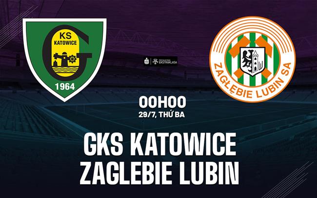 Nhận định GKS Katowice vs Zaglebie Lubin 0h00 ngày 29/7 (VĐQG Ba Lan 2025/26)
