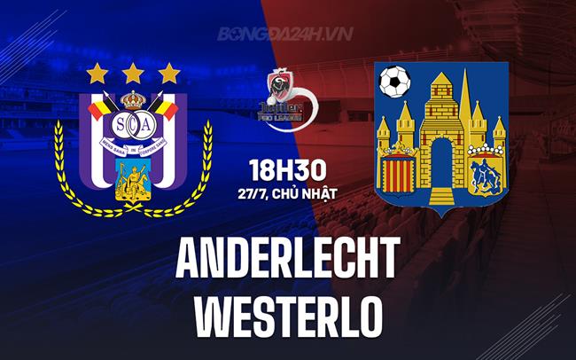 Nhận định bóng đá Anderlecht vs Westerlo 18h30 ngày 27/7 (VĐQG Bỉ 2025/26)