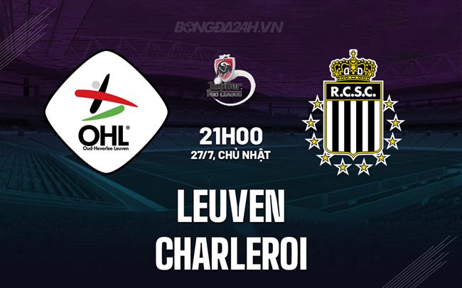 Nhận định - dự đoán Leuven vs Charleroi 21h00 ngày 27/7 (VĐQG Bỉ 2025/26)