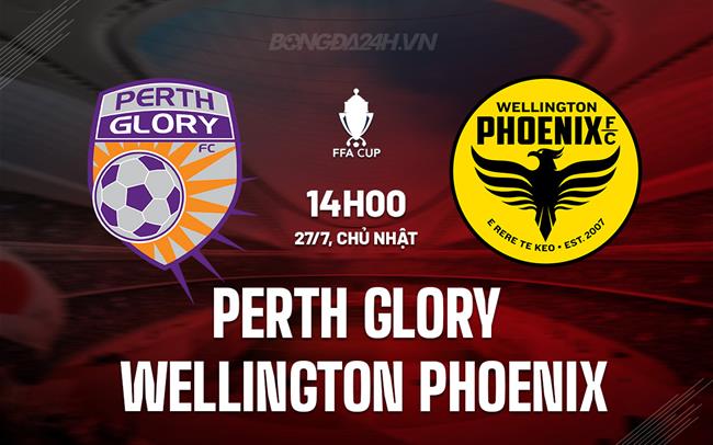 Nhận định Perth Glory vs Wellington Phoenix 14h00 ngày 27/7 (Cúp QG Australia 2025)