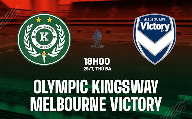 Nhận định Olympic Kingsway vs Melbourne Victory 18h00 ngày 29/7 (Cúp QG Australia 2025/26)