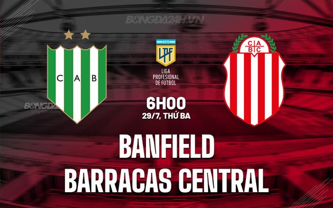 Nhận định Banfield vs Barracas Central 6h00 ngày 29/7 (VĐQG Argentina 2025)