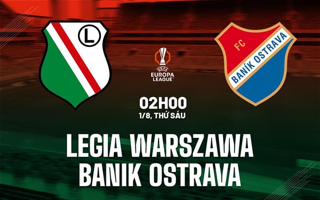 Nhận định Legia Warszawa vs Banik Ostrava 2h00 ngày 1/8 (Europa League 2025/26)