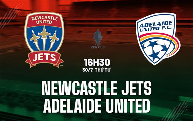 Nhận định Newcastle Jets vs Adelaide United 16h30 ngày 30/7 (Cúp QG Australia 2025)