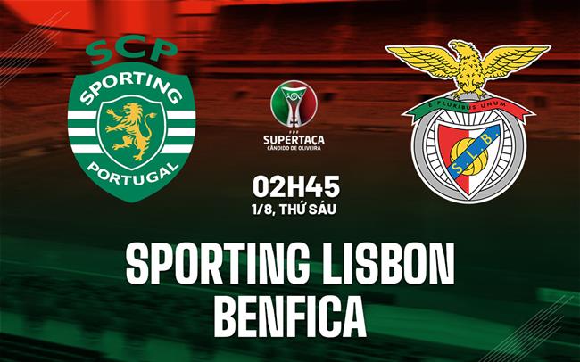 Nhận định Sporting Lisbon vs Benfica 2h45 ngày 1/8 (Siêu cúp BĐN 2025)