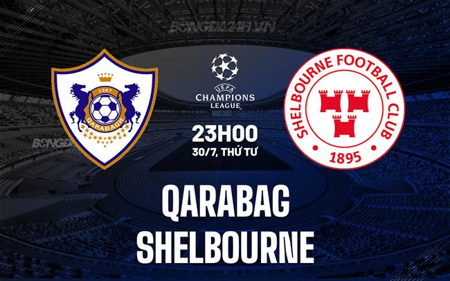Nhận định Qarabag vs Shelbourne 23h00 ngày 30/7 (Champions League 2025/26)
