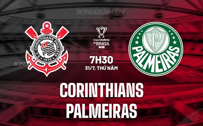 Nhận định - dự đoán Corinthians vs Palmeiras 7h30 ngày 31/7 (Cúp QG Brazil 2025)