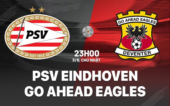 Nhận định PSV Eindhoven vs Go Ahead Eagles 23h00 ngày 3/8 (Siêu cúp Hà Lan 2025)