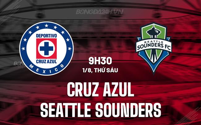 Nhận định Cruz Azul vs Seattle Sounders 9h30 ngày 1/8 (Leagues Cup 2025)