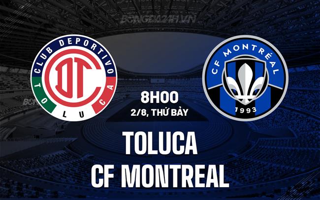Nhận định - dự đoán Toluca vs CF Montreal 8h00 ngày 2/8 (Leagues Cup 2025)