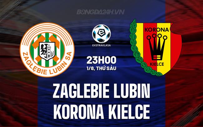 Nhận định Zaglebie Lubin vs Korona Kielce 23h00 ngày 1/8 (VĐQG Ba Lan 2025/26)