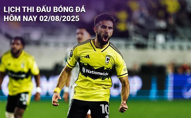 Lịch thi đấu, trực tiếp bóng đá hôm nay 2/8/2025 và rạng sáng mai