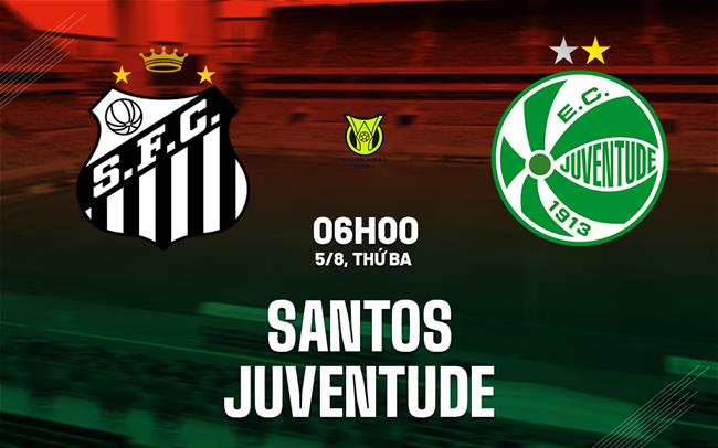 Nhận định bóng đá Santos vs Juventude 6h00 ngày 5/8 (VĐQG Brazil 2025)