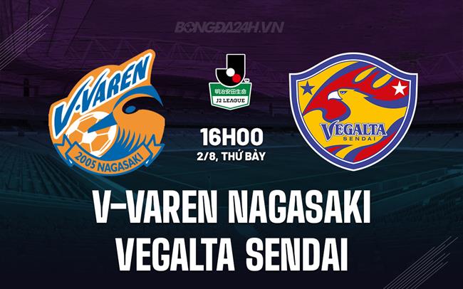 Nhận định V-Varen Nagasaki vs Vegalta Sendai 16h00 ngày 2/8 (Hạng 2 Nhật Bản 2025)