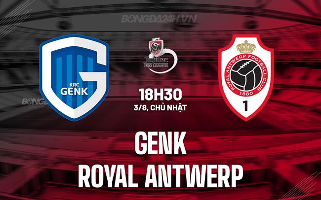 Nhận định - dự đoán Genk vs Royal Antwerp 18h30 ngày 3/8 (VĐQG Bỉ 2025/26)