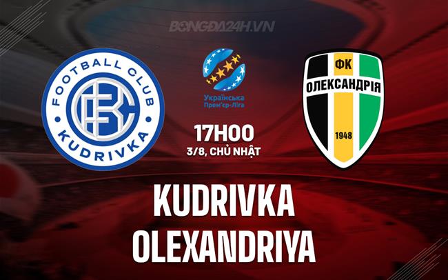 Nhận định - dự đoán Kudrivka vs Olexandriya 17h00 ngày 3/8 (VĐQG Ukraine 2025/26)